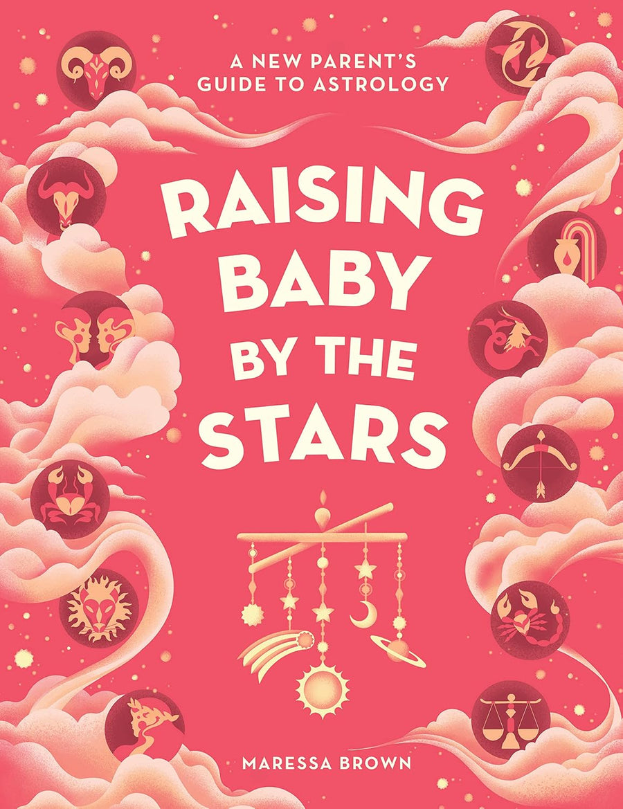 Raising Baby by the Stars: A New Parent's Guide to Astrology by Maressa Brown